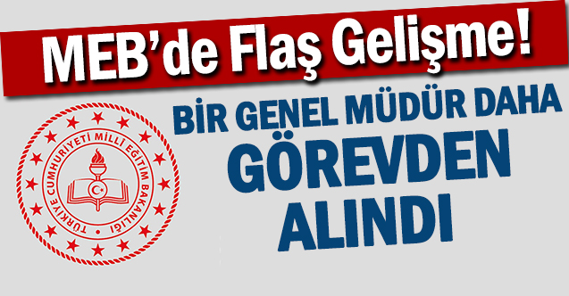 MEB'de Bir Genel Müdür Daha Görevden Alındı