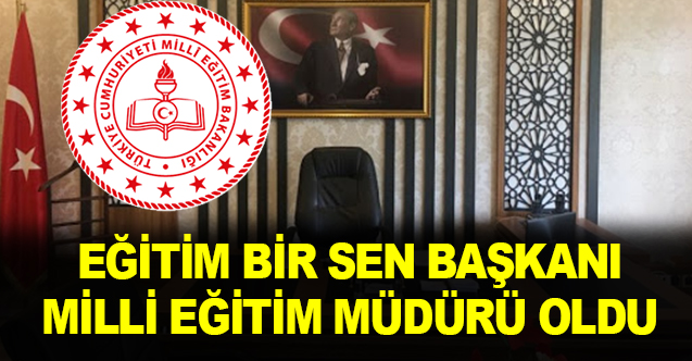 Eğitim Bir Sen Başkanı, Milli Eğitim Müdürü Oldu