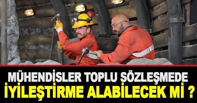 Mühendisler Toplu Sözleşmede İyileştirme Alabilecek Mi ?