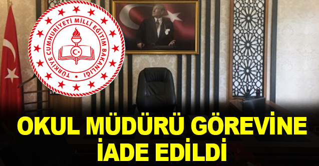 Görevden alınan okul müdürü, görevine iade edildi