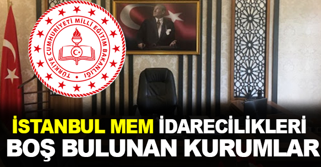 İstanbul MEM Müdür, Müdür Başyardımcısı ve Müdür Yardımcılığı Boş Bulunan Eğitim Kurumları Açıklandı