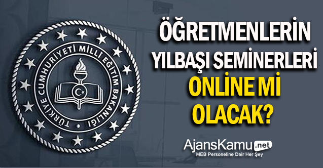 Öğretmenlerin yıl başı seminerleri online mı olacak?