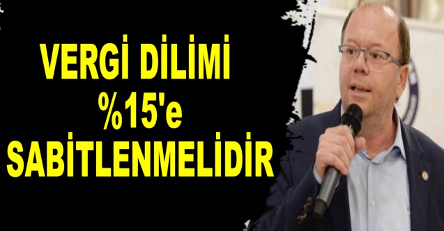 Vergi Dilimi Yüzde 15'e Sabitlenmelidir