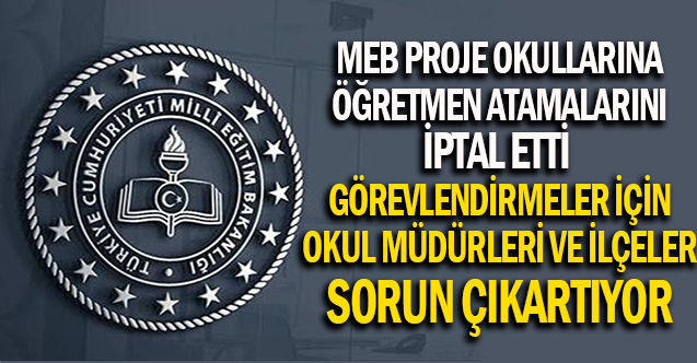Proje Okullarına Öğretmen Ataması İptal Oldu MEB Görevlendirmelere Acil Çözüm Bulmalı