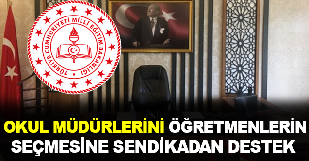 Okul müdürlerini öğretmenlerin seçmesine sendikadan destek geldi
