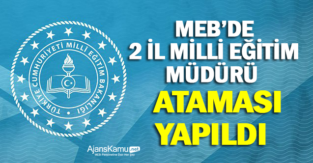 2 İl Milli Eğitim Müdürlüğüne Atama Yapıldı