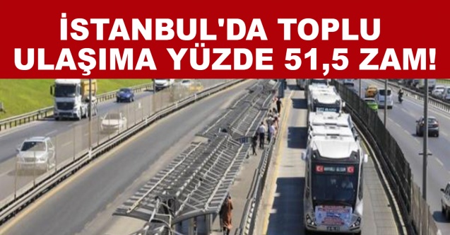 İstanbul'da toplu ulaşıma rekor zam!