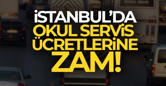 İstanbul'da okul servis ücretlerine zam!