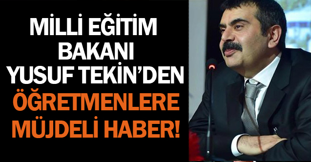 Milli Eğitim Bakanı Yusuf Tekin'den Öğretmenlere Yeni Müjde !
