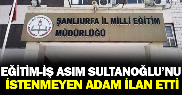 Eğitim-İş, Asım Sultanoğlu’nu ‘istenmeyen adam’ ilan etti