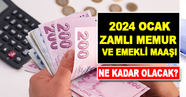 2024 Ocak Memur ve Emekli Zamlı Maaşları Ne Kadar Olacak?