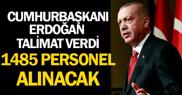 Cumhurbaşkanı talimat verdi! Bu kurumlara 1485 memur alımı yapılacak