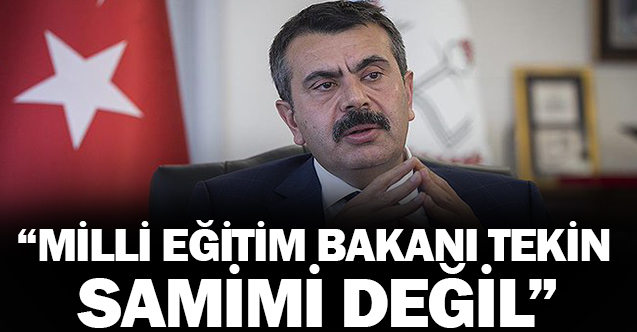 Milli Eğitim Bakanı Tekin, samimi değil!