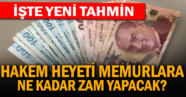 Hakem Heyeti, memura ne kadar zam yapacak?