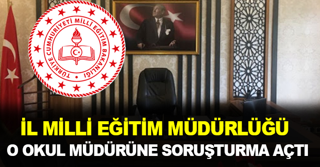 Okul Müdürüne Soruşturma Açıldı: İl Milli Eğitim Müdürlüğü Harekete Geçti!