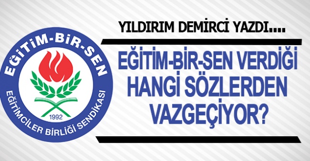 Eğitim-Bir-Sen Hangi Sözlerinden Vazgeçiyor?