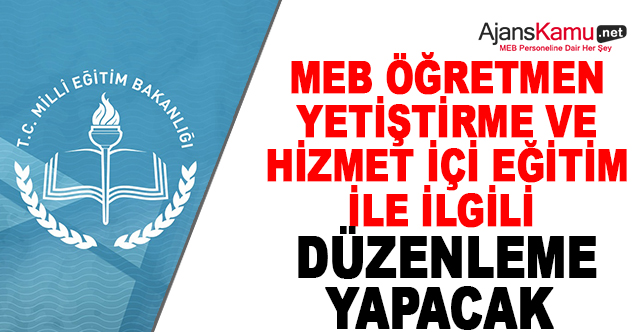 MEB, Öğretmen Yetiştirme ve Hizmet İçi Eğitimle İlgili Yeni Düzenleme Yapacak!