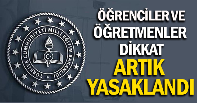 Öğrenciler ve öğretmenler dikkat! Artık yasaklandı