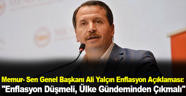 Memur- Sen Genel Başkanı Ali Yalçın Enflasyon Açıklaması: "Enflasyon Düşmeli, Ülke Gündeminden Çıkmalı"