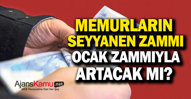 Memurların Seyyanen Zammı Ocak Ayında Zamlanacak mı?