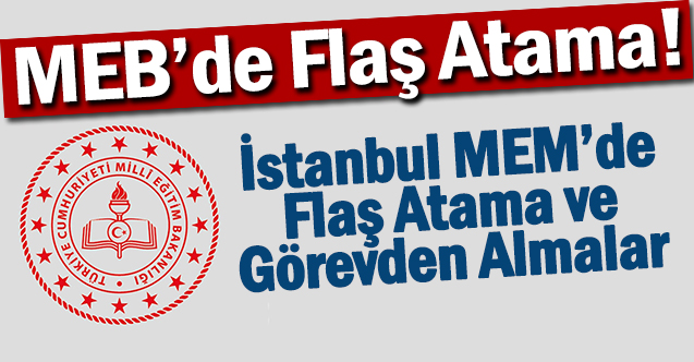 İstanbul İl Milli Eğitimde Flaş Görevden Almalar Ve Yeni Atamalar