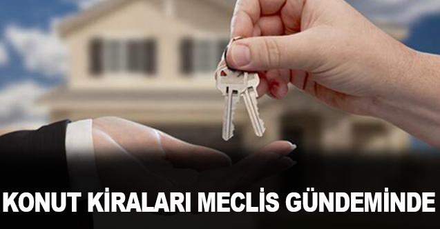 Konut Kiraları Meclisin Gündemine Gelecek!