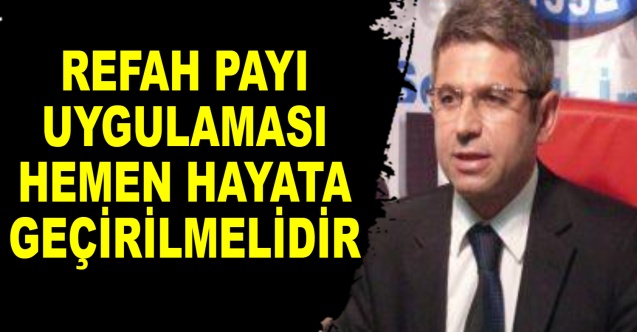 ŞANLI: REFAH PAYI UYGULAMASI HEMEN HAYATA GEÇİRİLMELİDİR