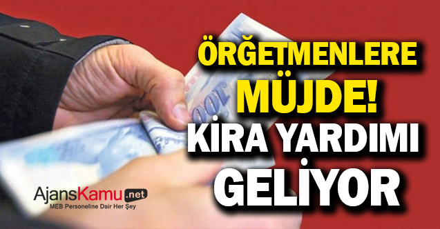 Öğretmenler müjde! Kira yardımı geliyor!