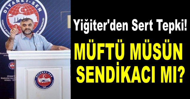 Yiğiter: Koyulhisar müftüsü; Müftü müsün Sendikacı mı?