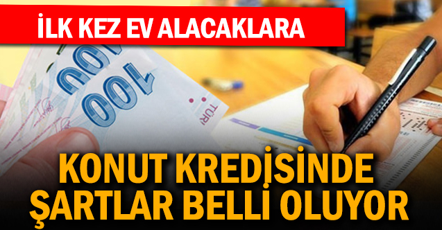 İlk kez ev alacaklara konut kredisinde şartlar netleşiyor