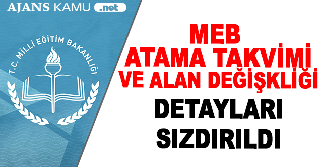 Atama Takvimi ve Alan Değişikliği Detayları Sızdırıldı!