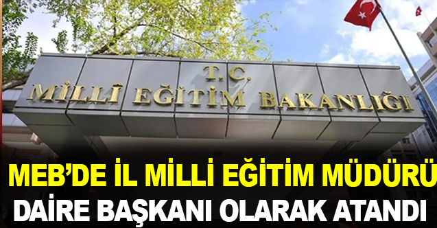 İl Milli Eğitim Müdürü Daire Başkanı Olarak Atandı