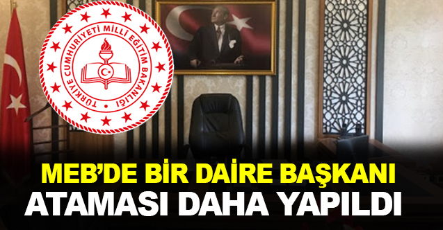 MEB'de Bir Daire Başkanı Daha Atandı