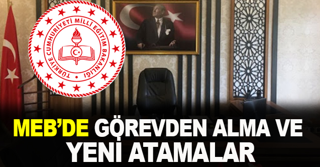 MEB'de Görevden Alma ve Yeni Atamalar