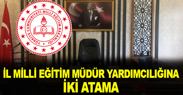 İl Milli Eğitim Müdür Yardımcılığına İki Atama