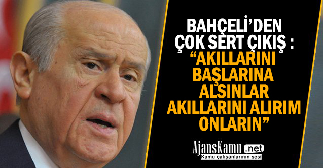 MHP Lideri Bahçeli'den çok sert çıkış: Akıllarını alırım onların!