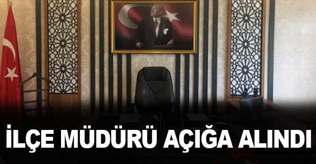 İlçe Müdürü Açığa Alındı
