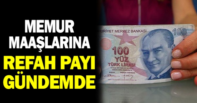 Memur maaşlarına refah payı zammı gündemde