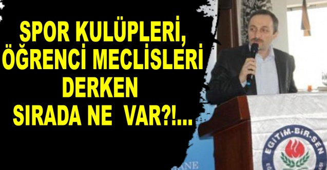 SPOR KULÜPLERİ, ÖĞRENCİ MECLİSLERİ DERKEN SIRADA NE VAR?!...