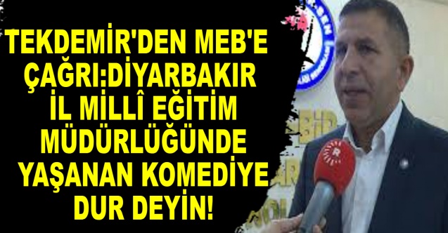 "Diyarbakır İl Millî Eğitim Müdürlüğünde yaşanan komediye dur deyin!"