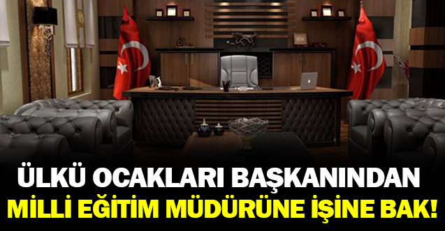 Ülkü Ocakları Başkanından, Milli Eğitim Müdürüne: İşine Bak...