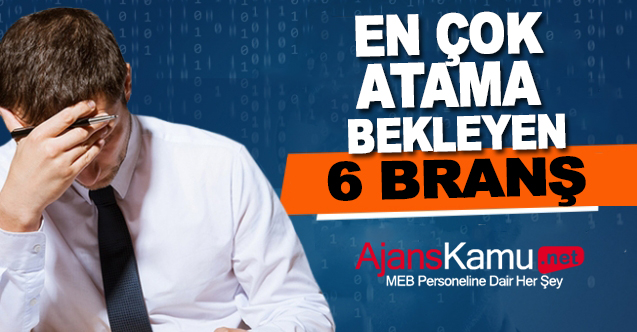 En Çok Atama Bekleyen Branşlar Belli Oldu