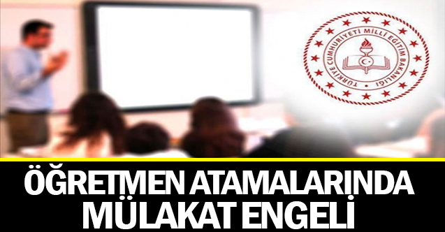 Öğretmen Atamalarında Mülakat Engeli