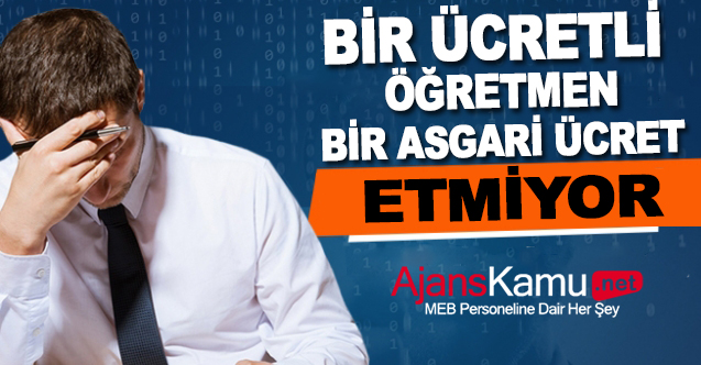 Bir ücretli öğretmen, bir asgari ücretli etmiyor!