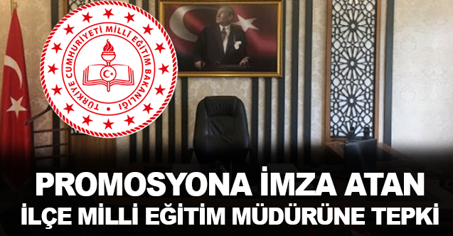 Promosyon anlaşmasını imzalayan  İlçe milli eğitim müdürüne tepki yağdı!