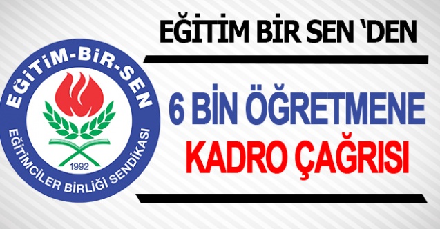 Eğitim-Bir-Sen'den, 6 bin öğretmene kadro çağrısı! Eğitim-Bir-Sen'den öğretmenlere müjde haber geldi!