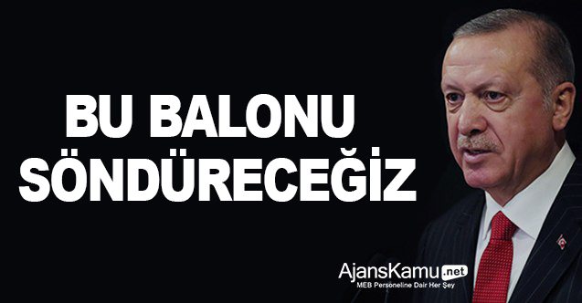 Erdoğan, kirası 2 bin 500 liradan 7 bin 500 liraya çıkarılan ev sahipleri için “Bu Balonu Söndüreceğiz" dedi...