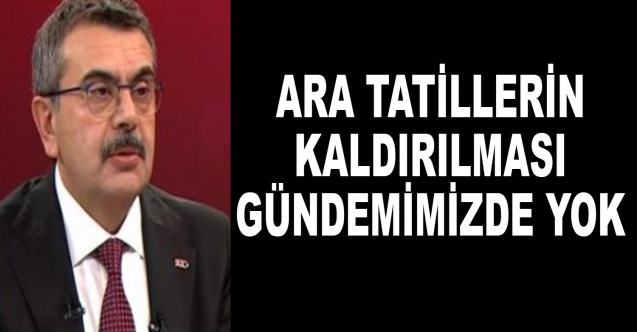 Bakan Tekin: Ara tatillerin kaldırılması gündemimizde yok