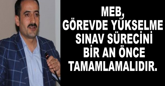 "MEB Görevde Yükselme Sınav sürecini bir an önce tamamlamalıdır"