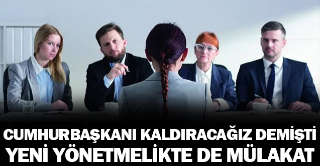 Erdoğan ‘kaldıracağız’ sözü vermişti; bakanlık, yeni yönetmelikte de ‘mülakat’ dedi!